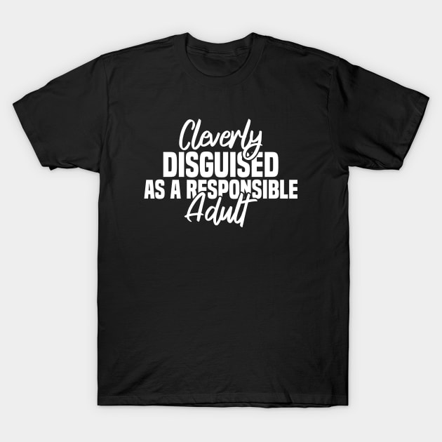 Cleverly Disguised As A Responsible T-Shirt by Blonc